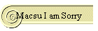 Macsu I am Sorry