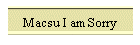 Macsu I am Sorry